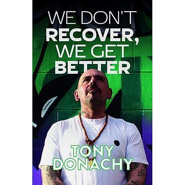 We Don't Recover, We Get Better, Tony Donachy