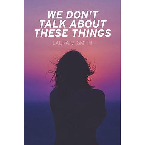 We Don't Talk About These Things, Laura M. Smith