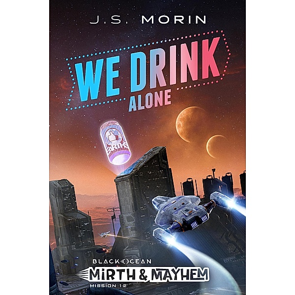 We Drink Alone (Black Ocean: Mirth & Mayhem, #12) / Black Ocean: Mirth & Mayhem, J. S. Morin