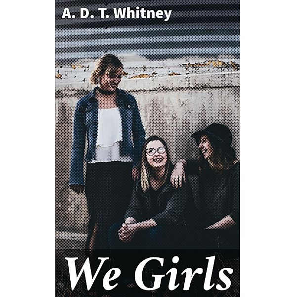 We Girls, A. D. T. Whitney