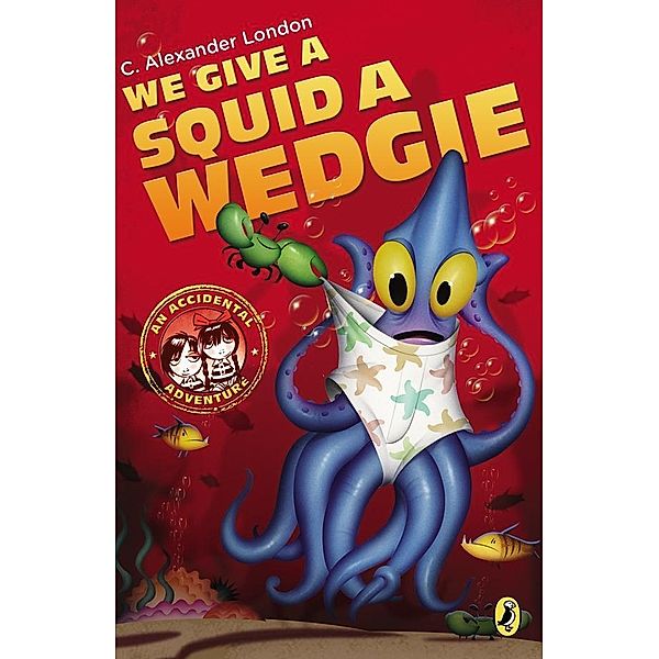 We Give a Squid a Wedgie / An Accidental Adventure Bd.3, C. Alexander London