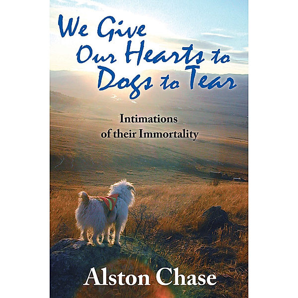 We Give Our Hearts to Dogs to Tear, Alston Chase