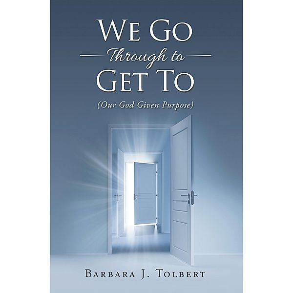 We Go Through to Get To, Barbara J. Tolbert