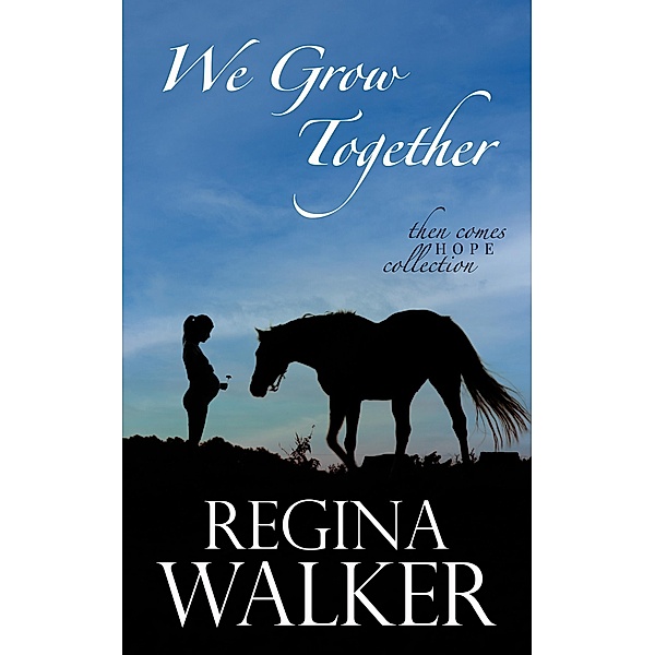 We Grow Together (Then Comes Hope Collection, #3) / Then Comes Hope Collection, Regina Walker
