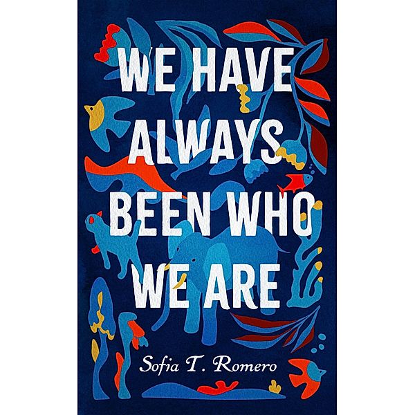 We Have Always Been Who We Are, Sofia T. Romero