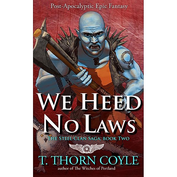 We Heed No Laws: a Post Apocalyptic Epic Fantasy (The Steel Clan Saga, #2) / The Steel Clan Saga, T. Thorn Coyle