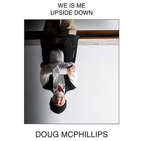 We is Me Upside Down / Doug McPhillips, Douglas McPhillips