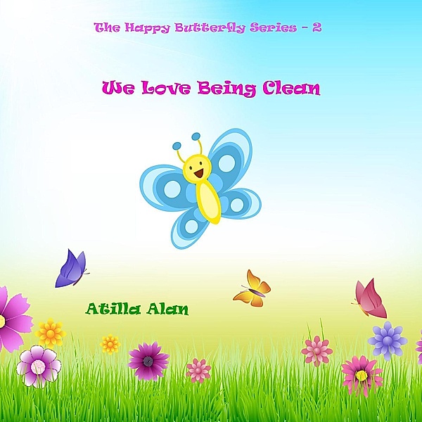 We Love Being Clean (The Happy Butterfly, #2), Atilla Alan