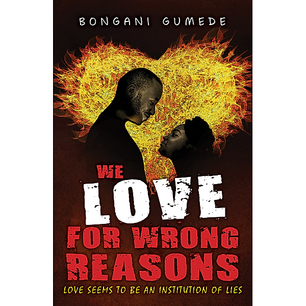 “We Love For The Wrong Reasons” Love Seems To Be An Institution Of Lies!, Bongani Gumede