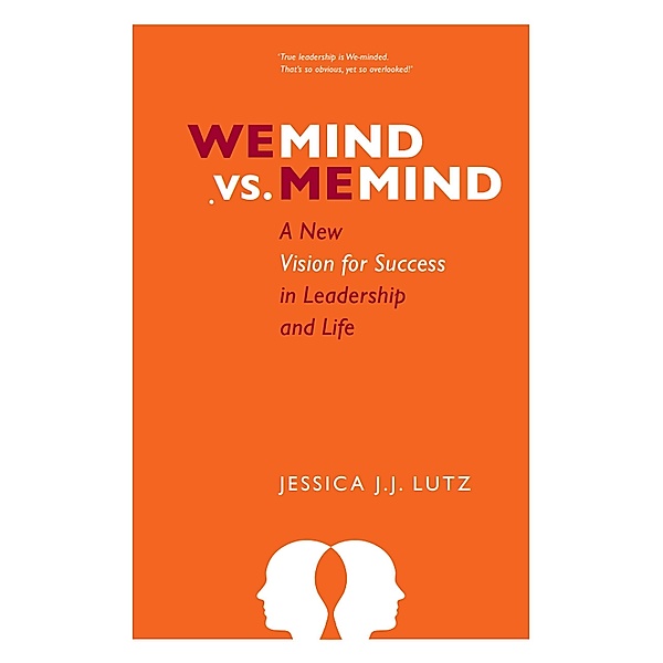We-Mind vs. Me-Mind: A New Vision for Success in Leadership & Life, Jessica J. J. Lutz