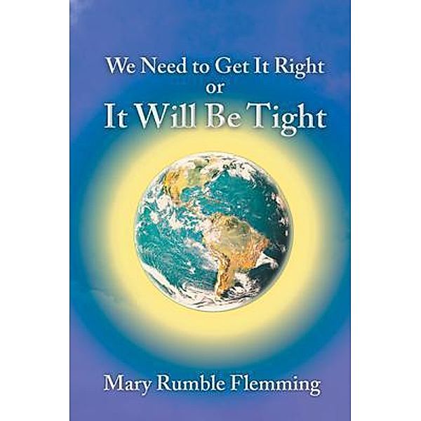 We Need to Get It Right or It Will Be Tight / Writers Branding LLC, Mary Rumble Flemming