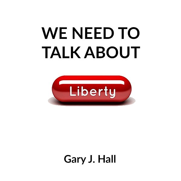 We Need to Talk About Liberty, Gary J. Hall