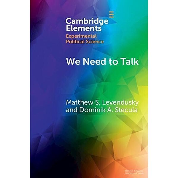 We Need to Talk / Elements in Experimental Political Science, Matthew S. Levendusky