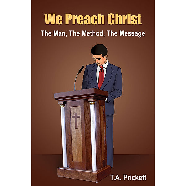 We Preach Christ, T. A. Prickett