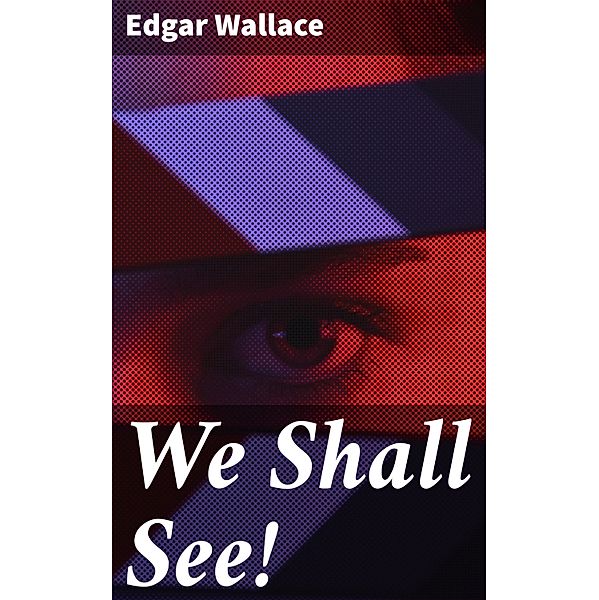 We Shall See!, Edgar Wallace