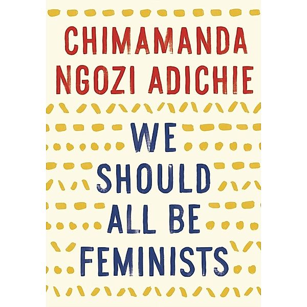 We Should All Be Feminists, Chimamanda Ngozi Adichie