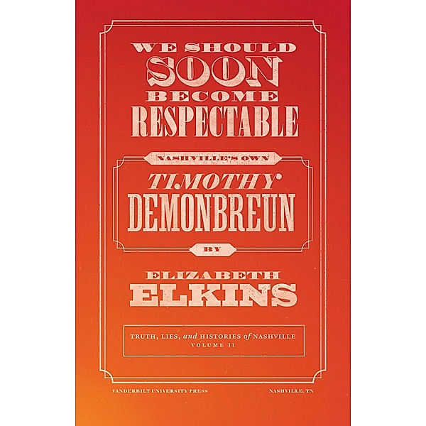 We Should Soon Become Respectable / Truths, Lies, and Histories of Nashville, Elizabeth Elkins