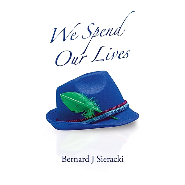 We Spend Our Lives, Bernard J Sieracki