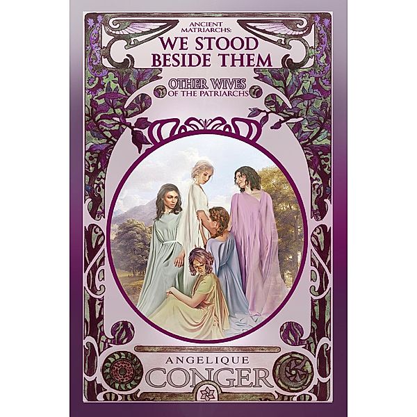 We Stood Beside Them: Other Wives of the Patriarchs (Ancient Matriarchs, #5) / Ancient Matriarchs, Angelique Conger