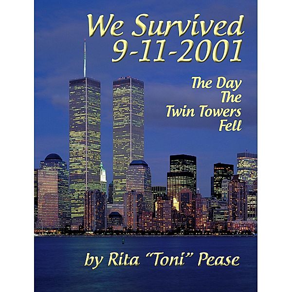 We Survived 9/11/2001: The Day The Twin Towers Fell / Rita Pease, Rita Pease