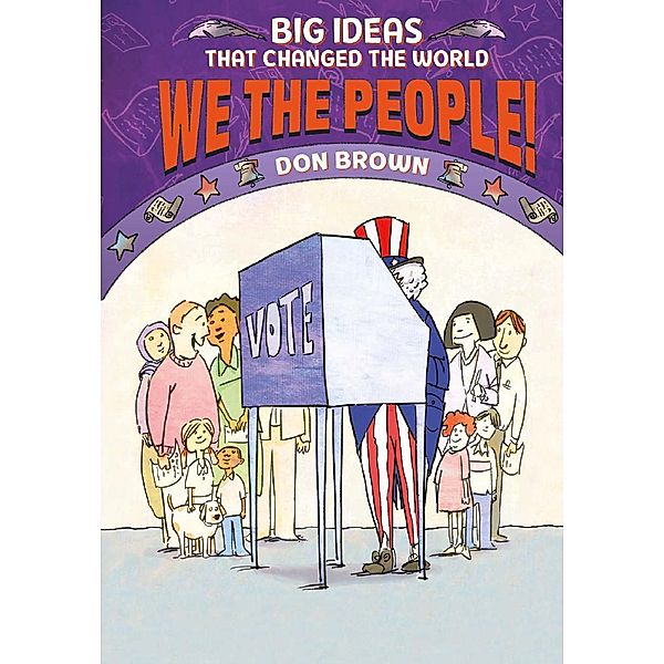 We the People! (Big Ideas that Changed the World #4) / Big Ideas That Changed the World, Don Brown