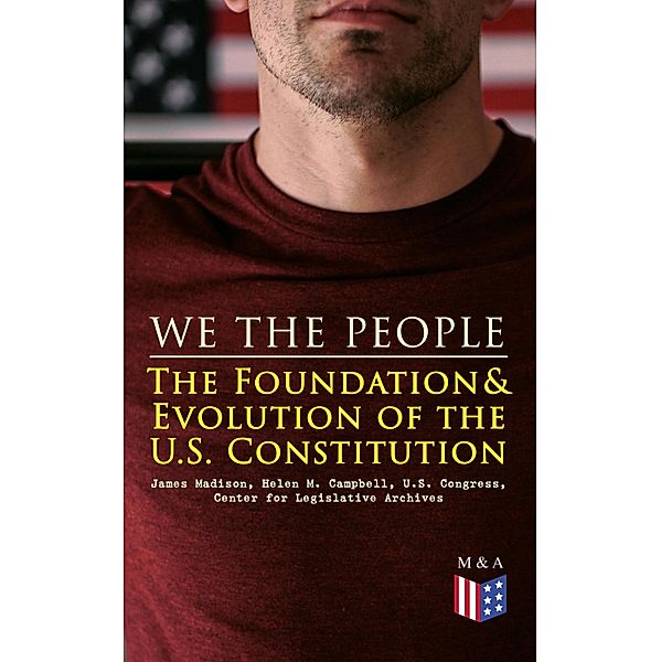 We the People: The Foundation & Evolution of the U.S. Constitution, James Madison, Helen M. Campbell, U. S. Congress, Center for Legislative Archives
