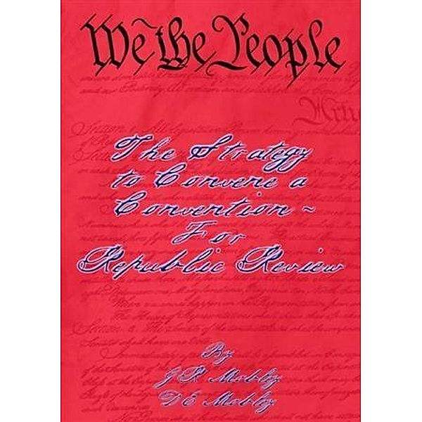 We the People: The Strategy to Convene a Convention - For Republic Review, G. R. Mobley