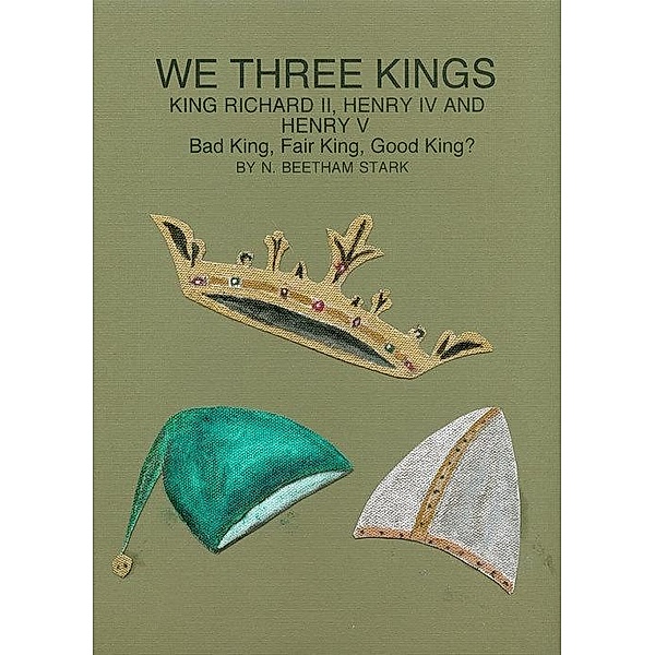 We Three Kings: King Richard II, King Henry IV and King Henry V, N. Beetham Stark