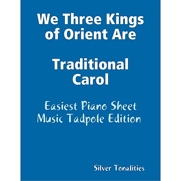 We Three Kings of Orient Are Traditional Carol - Easiest Piano Sheet Music Tadpole Edition, Silver Tonalities