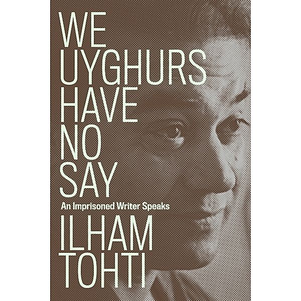 We Uyghurs Have No Say, Ilham Tohti