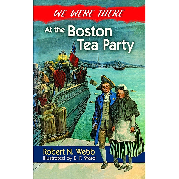 We Were There at the Boston Tea Party, Robert N. Webb