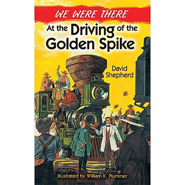 We Were There at the Driving of the Golden Spike, David Shepherd, William K. Plummer