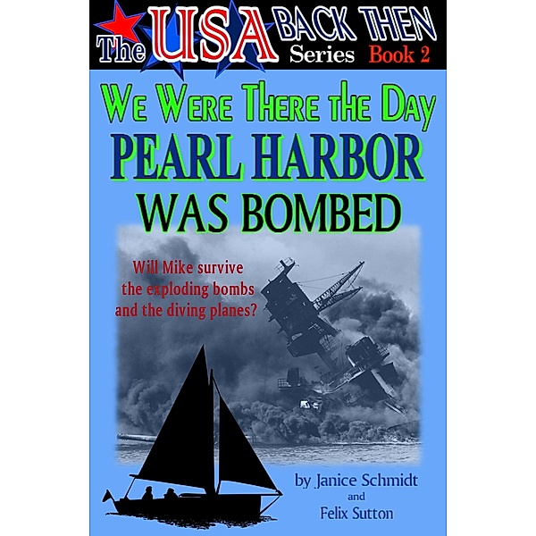 We Were There the Day Pearl Harbor Was Bombed (The USA Back Then Series - Book 2) / The USA Back Then Series, Janice Schmidt, Felix Sutton