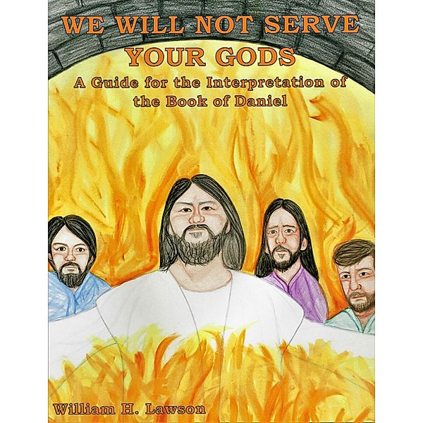 We Will Not Serve Your Gods: A Guide for the Interpretation of the Book of Daniel, William Lawson