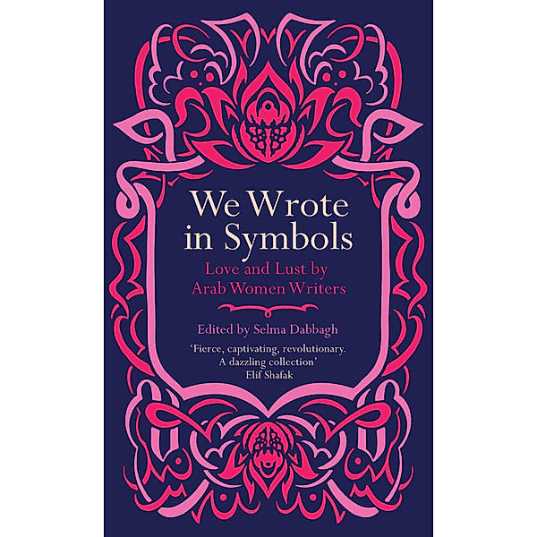 We Wrote in Symbols Lust and Erotica by Arab Women Writers, Selma Dabbagh