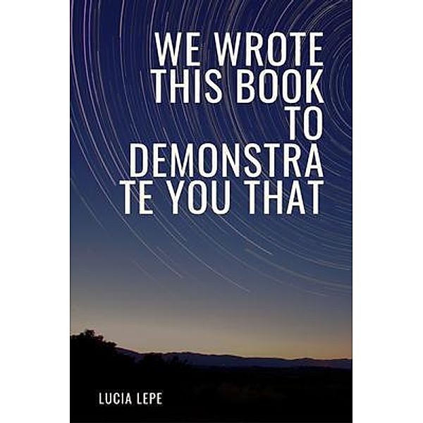 We Wrote This Book To Demonstrate You That, Lucia Lepe