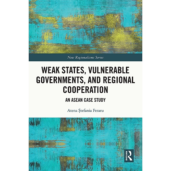 Weak States, Vulnerable Governments, and Regional Cooperation, Atena Stefania Feraru