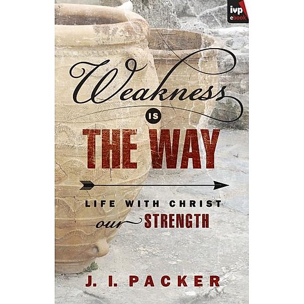 Weakness is the Way / IVP, J. I. Packer