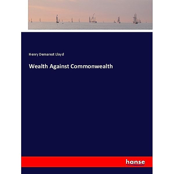 Wealth Against Commonwealth, Henry Demarest Lloyd