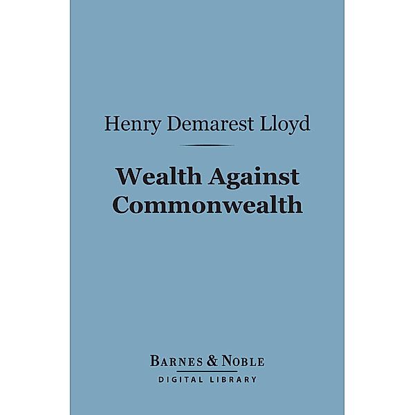 Wealth Against Commonwealth (Barnes & Noble Digital Library) / Barnes & Noble, Henry Demarest Lloyd