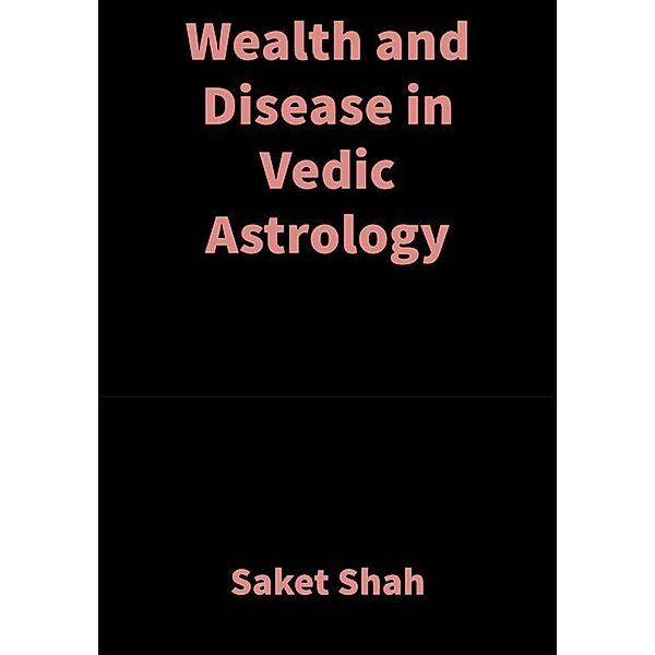 Wealth and Disease in Vedic Astrology, Saket Shah
