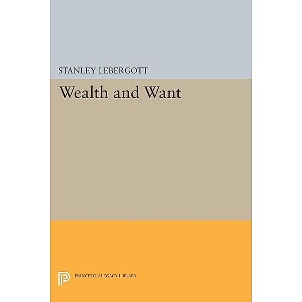 Wealth and Want / Princeton Legacy Library Bd.1723, Stanley Lebergott