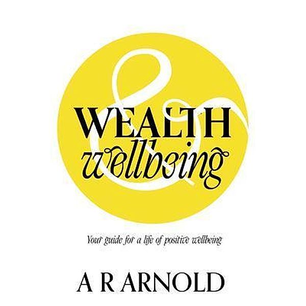 WEALTH and Wellbeing, A R Arnold