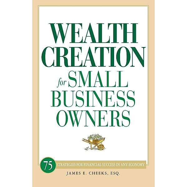 Wealth Creation for Small Business Owners, James E Cheeks