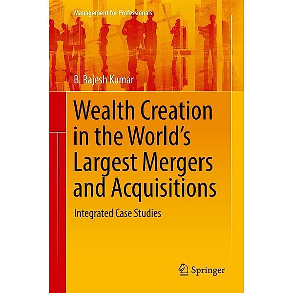 Wealth Creation in the World's Largest Mergers and Acquisitions / Management for Professionals, B. Rajesh Kumar