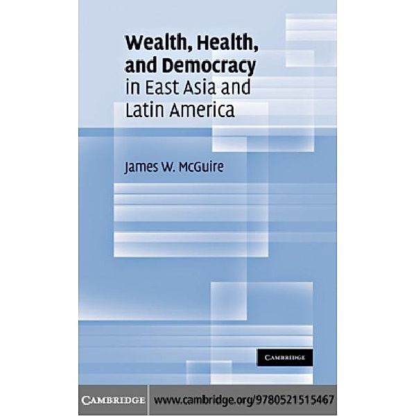 Wealth, Health, and Democracy in East Asia and Latin America, James W. McGuire