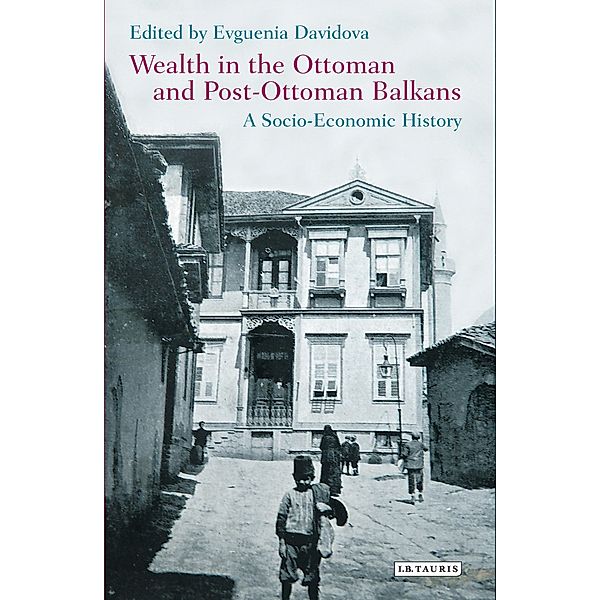 Wealth in the Ottoman and Post-Ottoman Balkans, Evguenia Davidova