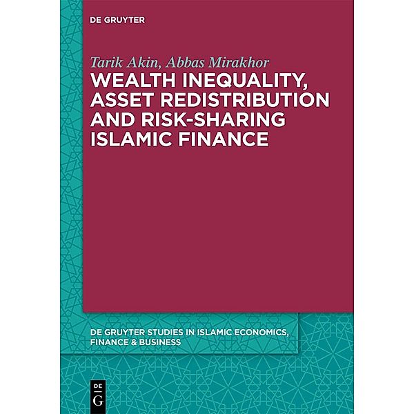 Wealth Inequality, Asset Redistribution and Risk-Sharing Islamic Finance / De Gruyter Studies in Islamic Economics, Finance and Business Bd.1, Tarik Akin, Abbas Mirakhor