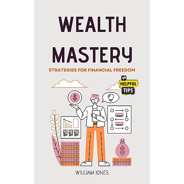 Wealth Mastery: Strategies for Financial Freedom, William Jones