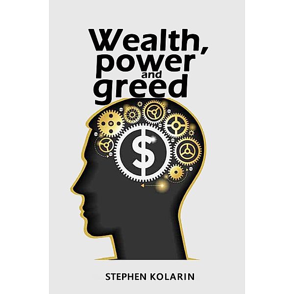 Wealth, Power and Greed (1, #91) / 1, Stephen K. Marchant, Stephen Kolarin
